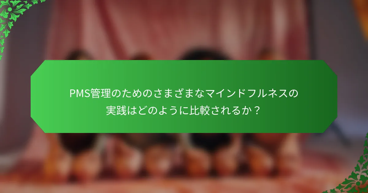 PMS管理のためのさまざまなマインドフルネスの実践はどのように比較されるか？