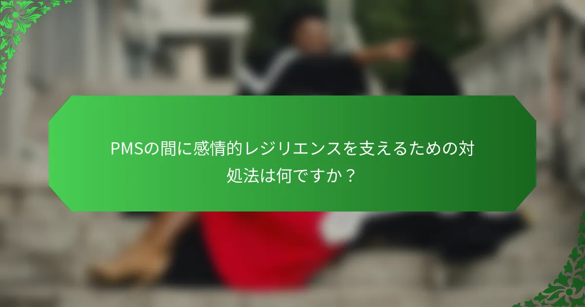 PMSの間に感情的レジリエンスを支えるための対処法は何ですか？