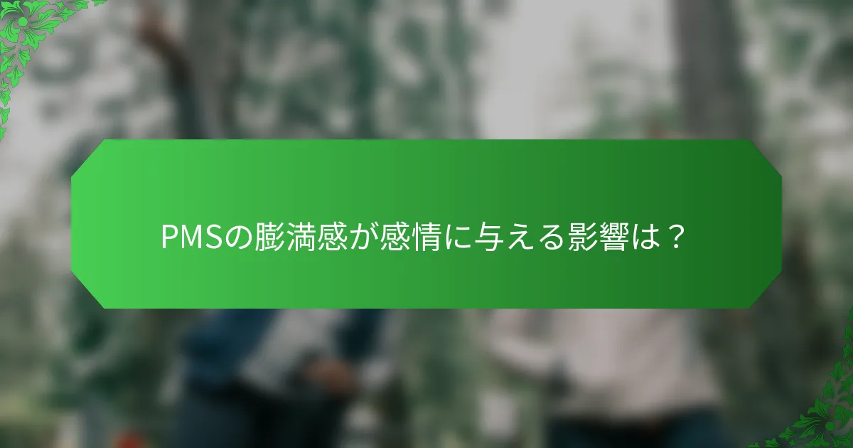 PMSの膨満感が感情に与える影響は？