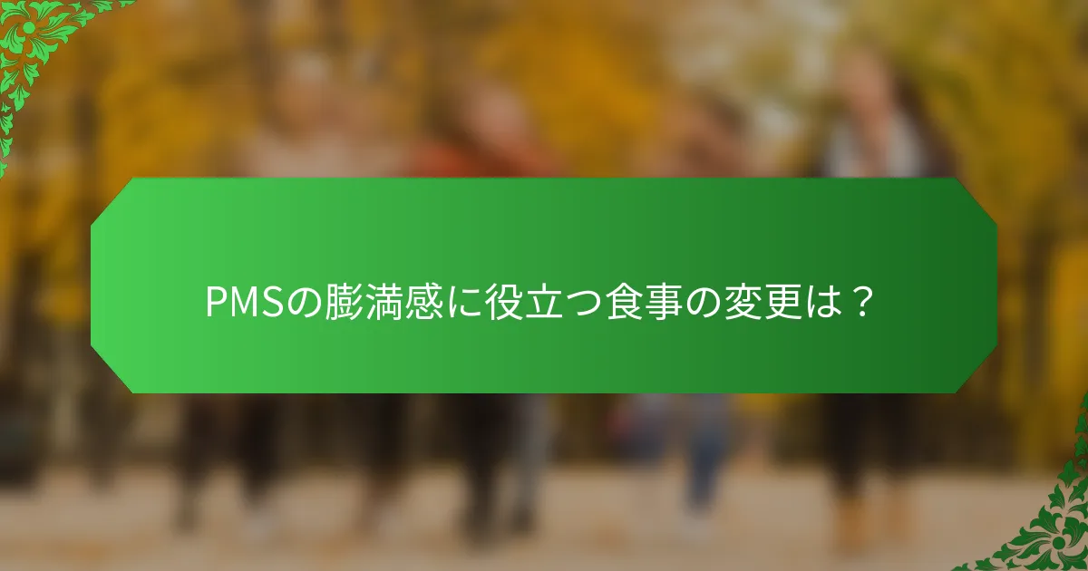 PMSの膨満感に役立つ食事の変更は？