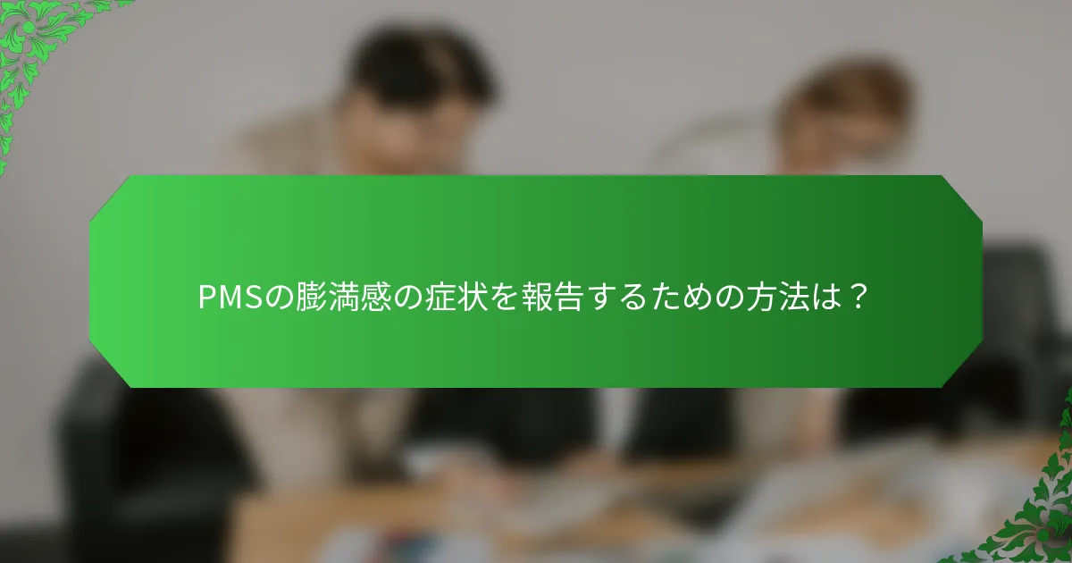 PMSの膨満感の症状を報告するための方法は？