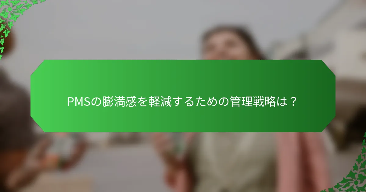 PMSの膨満感を軽減するための管理戦略は？