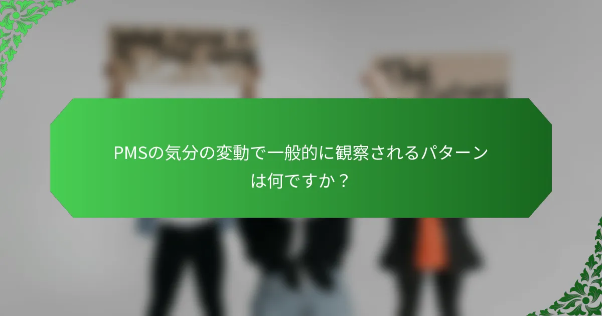PMSの気分の変動で一般的に観察されるパターンは何ですか？
