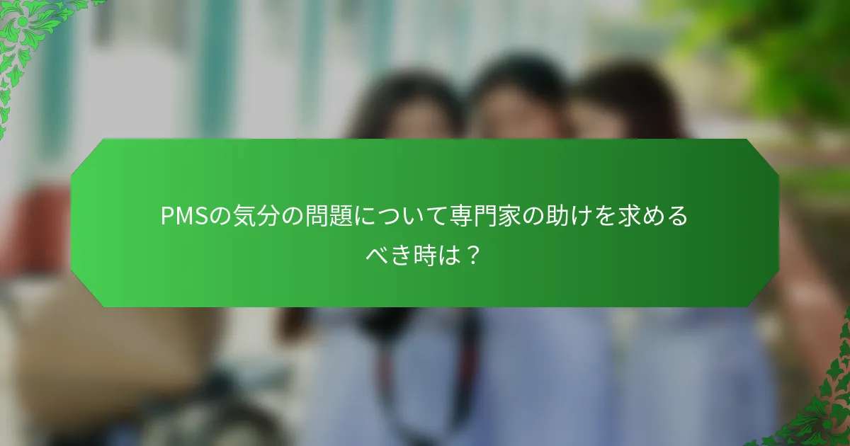 PMSの気分の問題について専門家の助けを求めるべき時は？
