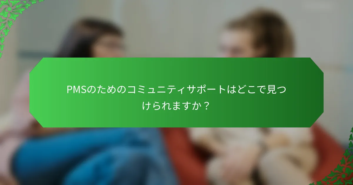 PMSのためのコミュニティサポートはどこで見つけられますか？