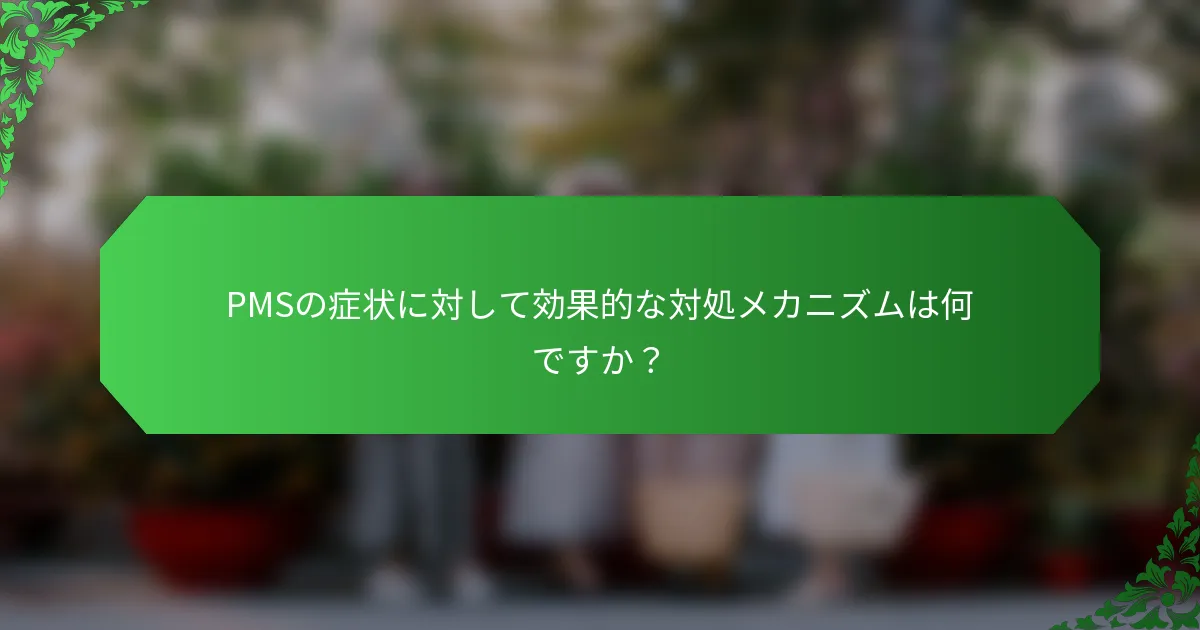 PMSの症状に対して効果的な対処メカニズムは何ですか？