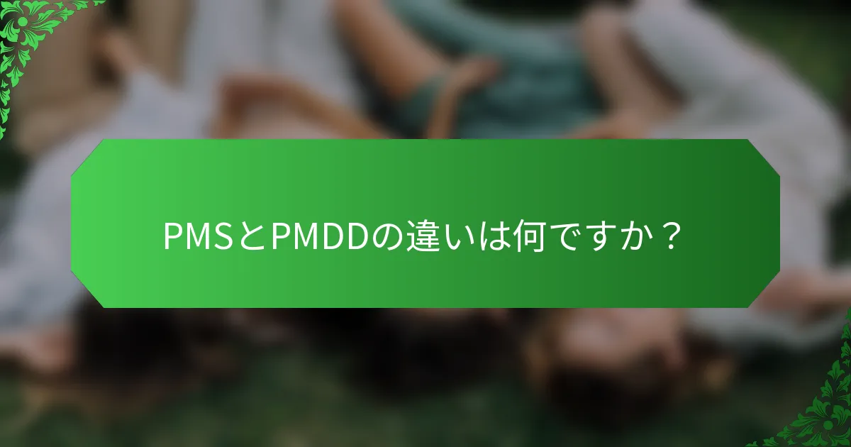 PMSとPMDDの違いは何ですか？