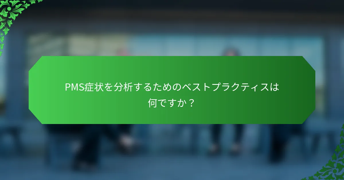 PMS症状を分析するためのベストプラクティスは何ですか？