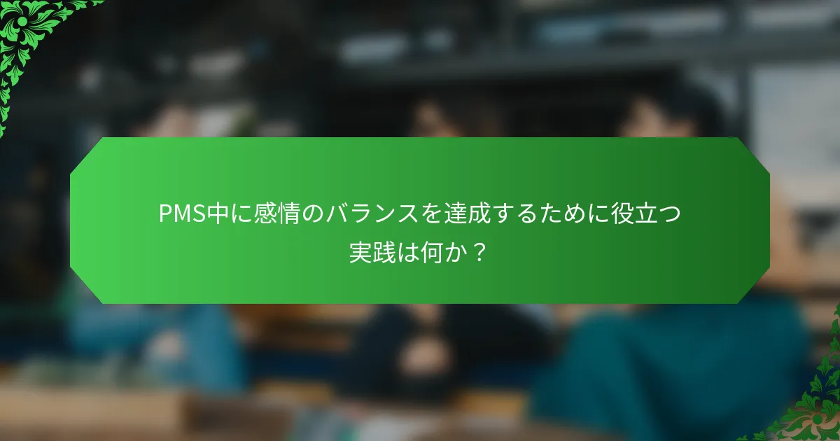 PMS中に感情のバランスを達成するために役立つ実践は何か?