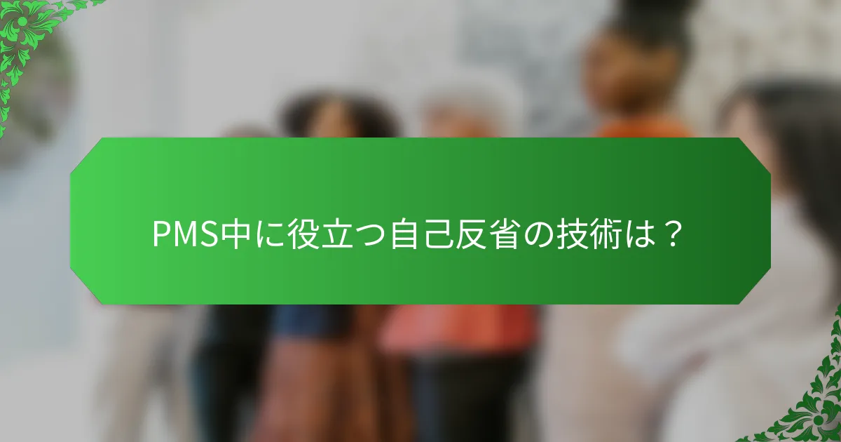PMS中に役立つ自己反省の技術は？