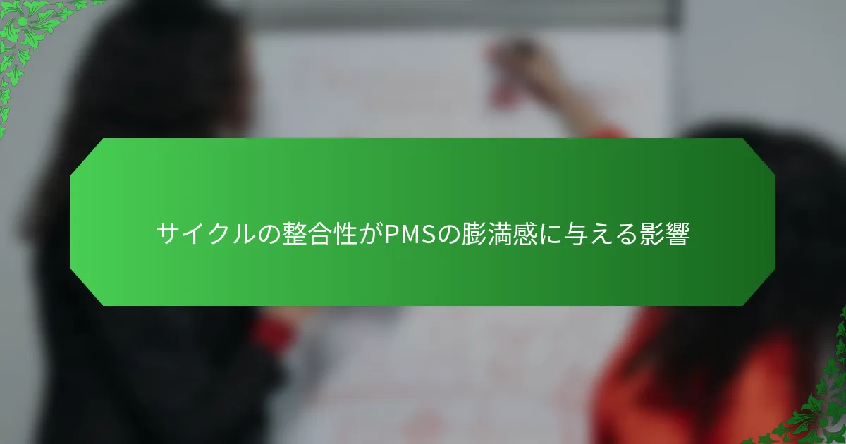 サイクルの整合性がPMSの膨満感に与える影響