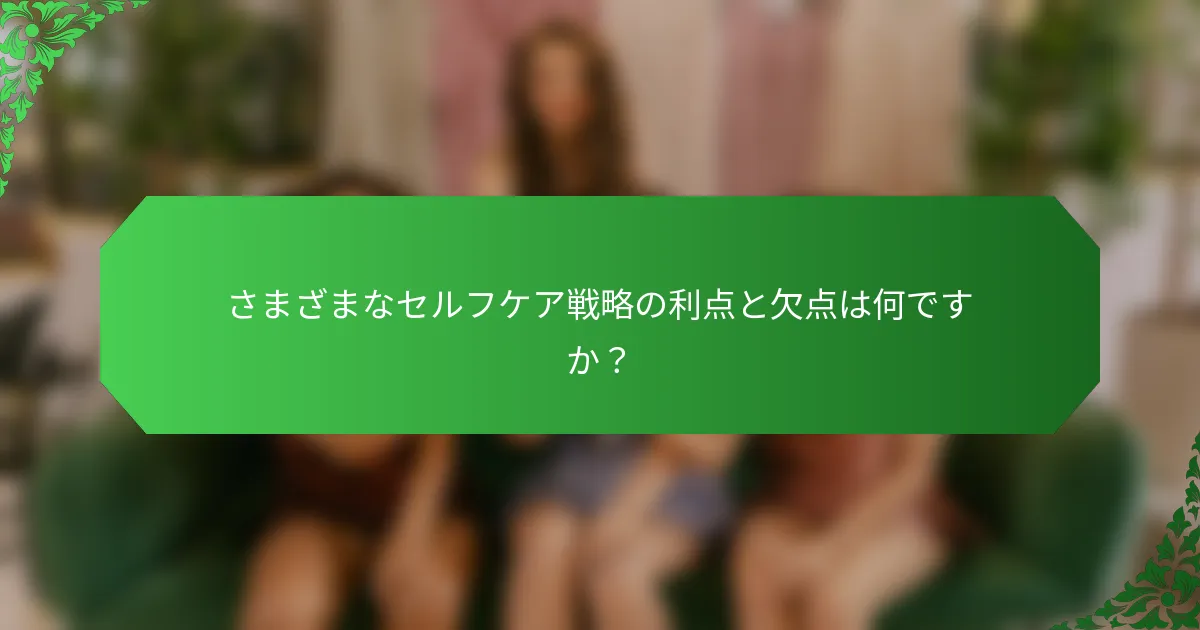 さまざまなセルフケア戦略の利点と欠点は何ですか？