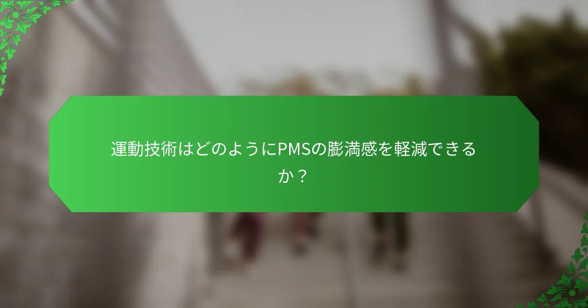 運動技術はどのようにPMSの膨満感を軽減できるか？