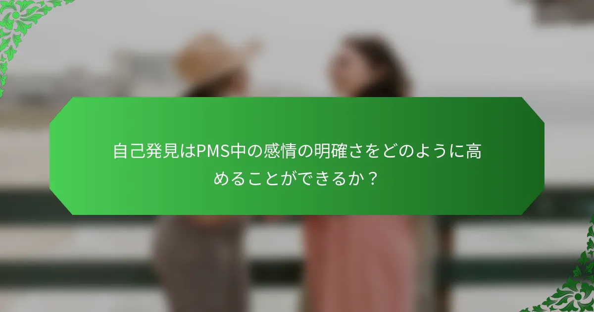 自己発見はPMS中の感情の明確さをどのように高めることができるか？