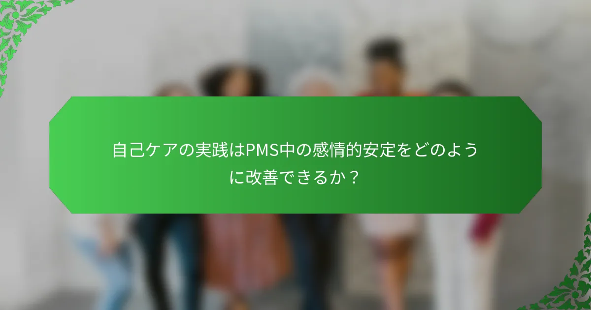 自己ケアの実践はPMS中の感情的安定をどのように改善できるか？